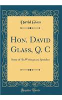 Hon. David Glass, Q. C: Some of His Writings and Speeches (Classic Reprint)