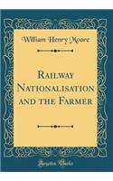 Railway Nationalisation and the Farmer (Classic Reprint)