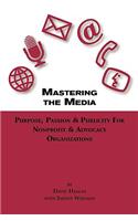 Mastering the Media Purpose, Passion & Publicity for Nonprofit & Advocacy Organizations