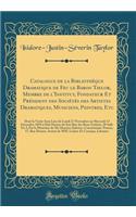 Catalogue de la BibliothÃ¨que Dramatique de Feu Le Baron Taylor, Membre de l'Institut, Fondateur Et PrÃ©sident Des SociÃ©tÃ©s Des Artistes Dramatiques, Musiciens, Peintres, Etc: Dont La Vente Aura Lieu Du Lundi 27 Novembre Au Mercredi 13 DÃ©cembre