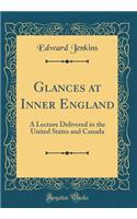 Glances at Inner England: A Lecture Delivered in the United States and Canada (Classic Reprint)