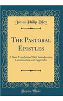 The Pastoral Epistles: A New Translation With Introduction, Commentary, and Appendix (Classic Reprint)