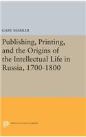 Publishing, Printing, and the Origins of the Intellectual Life in Russia, 1700-1800