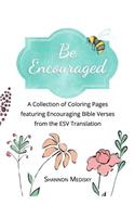 Be Encouraged: A Collection of Coloring Pages Featuring Encouraging Bible Verses from the ESV Translation