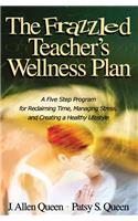 The Frazzled Teacher's Wellness Plan: A Five Step Program for Reclaiming Time, Managing Stress, and Creating a Healthy Lifestyle