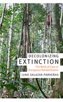 Decolonizing Extinction: The Work of Care in Orangutan Rehabilitation