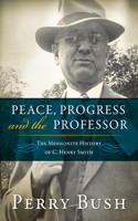 Peace, Progress and the Professor: The Mennonite History of C. Henry Smith