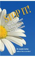 STOP IT! You're too smart to keep making Dumb Decisions