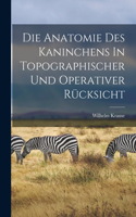 Die Anatomie Des Kaninchens In Topographischer Und Operativer Rücksicht
