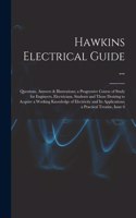 Hawkins Electrical Guide ...: Questions, Answers & Illustrations; a Progressive Course of Study for Engineers, Electricians, Students and Those Desiring to Acquire a Working Know