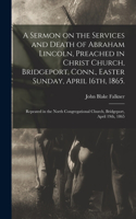 Sermon on the Services and Death of Abraham Lincoln, Preached in Christ Church, Bridgeport, Conn., Easter Sunday, April 16th, 1865.