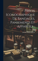 Précis Iconographique De Bandages, Pansements Et Appareils...
