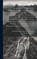 Wu Shih Shan Trial. Rpeort of the Case of Chow Chang Kung, Lin King Ching, Loo King Fah, Sat Keok Min, Directors of the Taou Shan Kwan Temple, at Wu Shih Shan, Foochow, Versus Rev. John R. Wolfe, of the Church of England Missionary Society ..