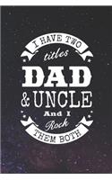 I Have Two Titles Dad & Uncle And I Rock Them Both