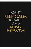 I Can't Keep Calm Because I Am A Riding Instructor