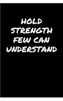 Hold Strength Few Can Understand: A soft cover blank lined journal to jot down ideas, memories, goals, and anything else that comes to mind.