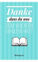 Danke Dass Du Uns Beim Wachsen Geholfen Hast Notizbuch: A5 Notizbuch kariert als Geschenk - für die Erzieherin - Lehrerin - Lehrer - Tagesmutter - Mama - Papa - Geschwister - Abschiedsgeschenk Kindergarte