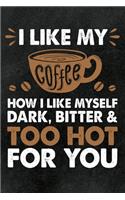 I like my Coffee how I like Myself - Dark, Bitter & Too Hot for You: Ruled Composition Notebook to write in with funny Coffee Quote for Caffeine Junkies, for boring Meetings, as Journal, Diary and for taking Notes