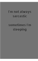I'm Not Always Sarcastic. Sometimes I'm Sleeping