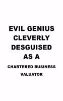 Evil Genius Cleverly Desguised As A Chartered Business Valuator: Personal Chartered Business Valuator Notebook, Journal Gift, Diary, Doodle Gift or Notebook - 6 x 9 Compact Size- 109 Blank Lined Pages