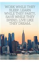 Work while they sleep. Learn while they party. Save while they spend. Live like they dream.