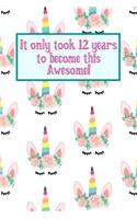It Only Took 12 Years to Become This Awesome!: Cute Unicorn Crowns -Twelve 12 Yr Old Girl Journal Ideas Notebook - Gift Idea for 12th Happy Birthday Present Note Book Preteen Tween Basket Christm