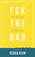 Fck The Bar: Take Your Place at Counsel Table