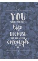 You Were Given This Life Because You Are Strong Enough to Live it