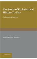 Study of Ecclesiastical History To-Day