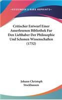 Critischer Entwurf Einer Auserlesenen Bibliothek Fur Den Liebhaber Der Philosophie Und Schonen Wissenschaften (1752)