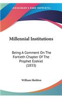 Millennial Institutions: Being A Comment On The Fortieth Chapter Of The Prophet Ezekiel (1833)