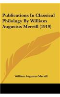 Publications In Classical Philology By William Augustus Merrill (1919)