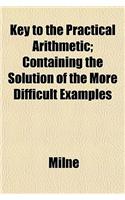 Key to the Practical Arithmetic; Containing the Solution of the More Difficult Examples