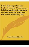 Notice Historique Sur Les Ecoles Normales D'Instituteurs Et D'Institutrices; Organisation Et Administration Materielle Des Ecoles Normales (1889)