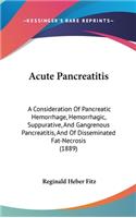 Acute Pancreatitis: A Consideration of Pancreatic Hemorrhage, Hemorrhagic, Suppurative, and Gangrenous Pancreatitis, and of Disseminated Fat-Necrosis (1889)