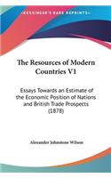 The Resources of Modern Countries V1: Essays Towards an Estimate of the Economic Position of Nations and British Trade Prospects (1878)