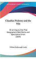 Claudius Ptolemy and the Nile: Or an Inquiry Into That Geographer's Real Merits and Speculative Errors (1854)