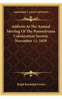 Address At The Annual Meeting Of The Pennsylvania Colonization Society, November 11, 1839