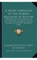 A Short Narrative of the Horrid Massacre in Boston