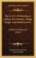 A. B. C. Of Strawberry Culture, For Farmers, Village People, And Small Growers