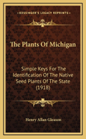 The Plants Of Michigan: Simple Keys For The Identification Of The Native Seed Plants Of The State (1918)