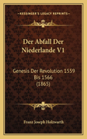 Der Abfall Der Niederlande V1: Genesis Der Revolution 1559 Bis 1566 (1865)(German)