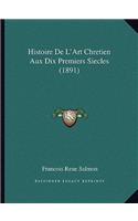 Histoire De L'Art Chretien Aux Dix Premiers Siecles (1891)