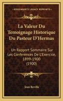 La Valeur Du Temoignage Historique Du Pasteur D'Hermas: Un Rapport Sommaire Sur Les Conferences De L'Exercice, 1899-1900 (1900)