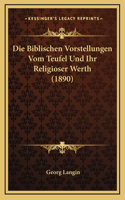 Die Biblischen Vorstellungen Vom Teufel Und Ihr Religioser Werth (1890)