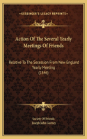 Action Of The Several Yearly Meetings Of Friends: Relative To The Secession From New England Yearly Meeting (1846)