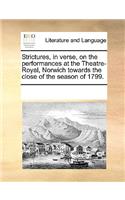 Strictures, in verse, on the performances at the Theatre-Royal, Norwich towards the close of the season of 1799.