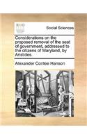 Considerations on the Proposed Removal of the Seat of Government, Addressed to the Citizens of Maryland, by Aristides.