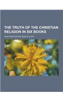The Truth of the Christian Religion in Six Books: (English)