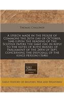 A Speech Made in the House of Commons the 26th Day of October, 1646 (Upon the Reading of the Scotish Papers the Same Day, in Reply to the Votes of Both Houses of Parliament of the 24th of Sept. Concerning the Disposall of the Kings Person) (1646)